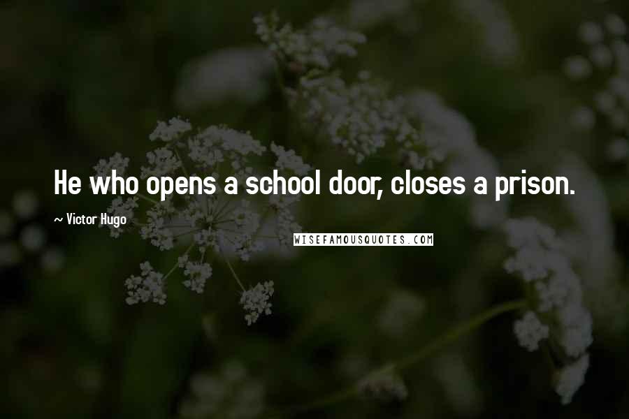 Victor Hugo quotes: He who opens a school door, closes a prison.