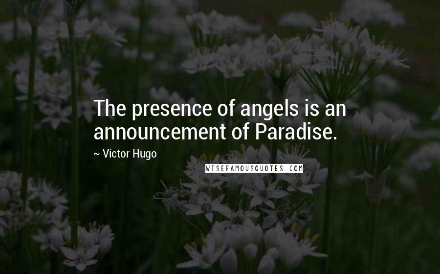 Victor Hugo quotes: The presence of angels is an announcement of Paradise.