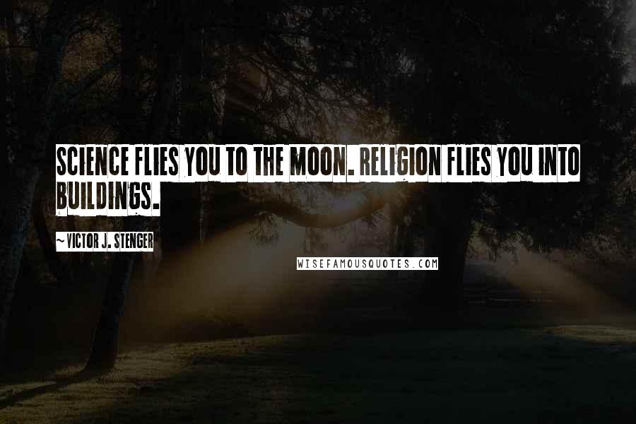 Victor J. Stenger quotes: Science flies you to the moon. Religion flies you into buildings.