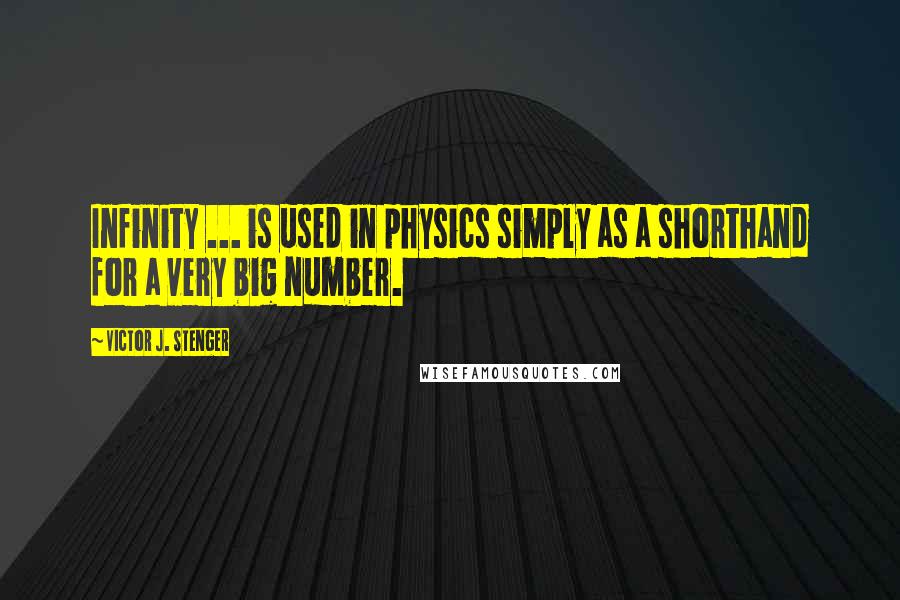 Victor J. Stenger quotes: Infinity ... is used in physics simply as a shorthand for a very big number.