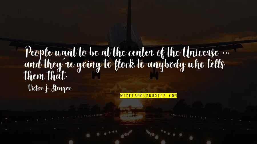 Victor J Stenger Quotes By Victor J. Stenger: People want to be at the center of