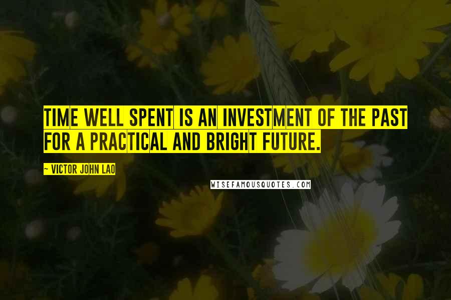 Victor John Lao quotes: Time well spent is an investment of the past for a practical and bright Future.