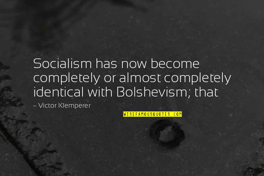 Victor Klemperer Quotes By Victor Klemperer: Socialism has now become completely or almost completely
