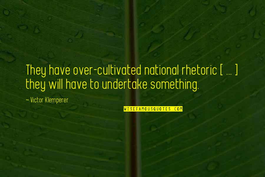 Victor Klemperer Quotes By Victor Klemperer: They have over-cultivated national rhetoric [ ... ]