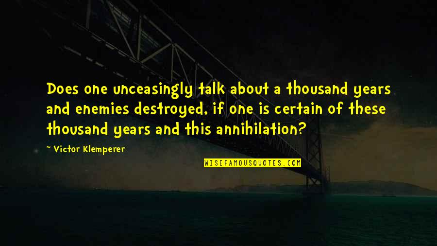 Victor Klemperer Quotes By Victor Klemperer: Does one unceasingly talk about a thousand years