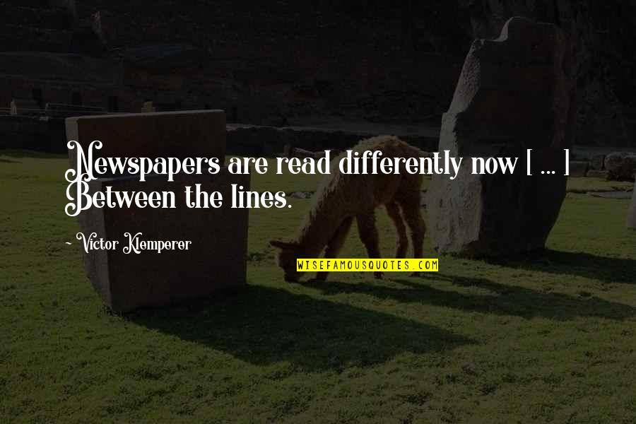 Victor Klemperer Quotes By Victor Klemperer: Newspapers are read differently now [ ... ]