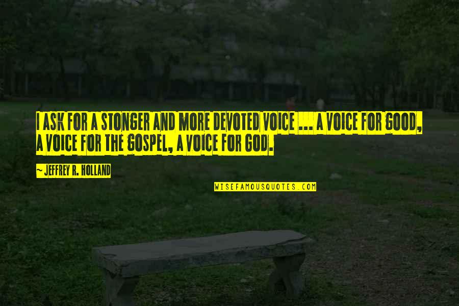 Victor Krum Quotes By Jeffrey R. Holland: I ask for a stonger and more devoted Victor Krum Quotes By Jeffrey R. Holland: I ask for a stonger and more devoted