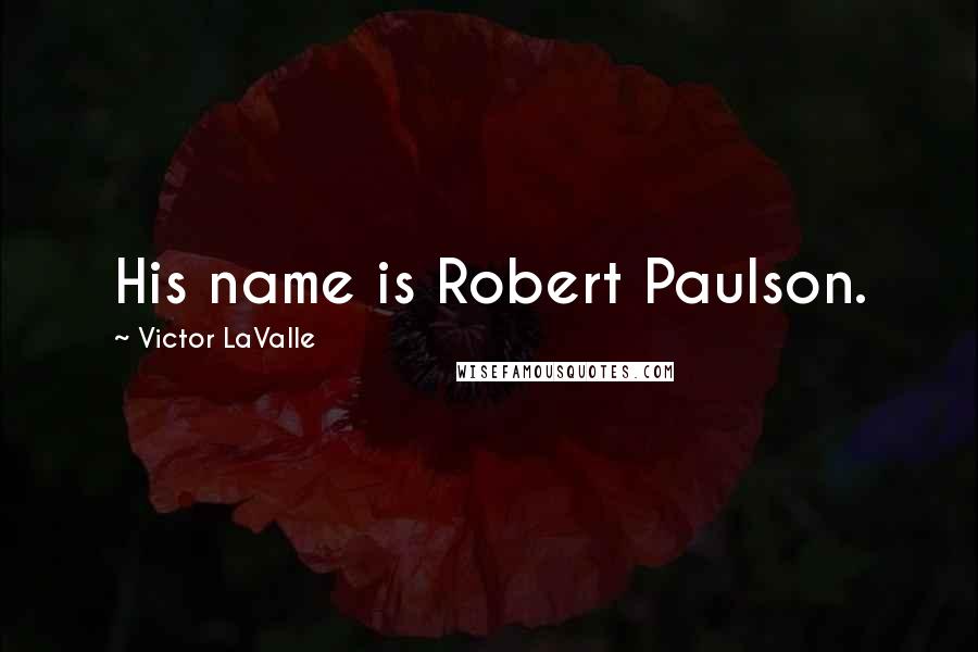 Victor LaValle quotes: His name is Robert Paulson.