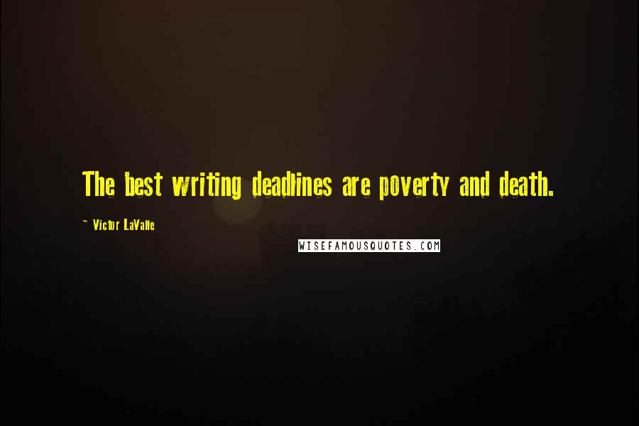 Victor LaValle quotes: The best writing deadlines are poverty and death.
