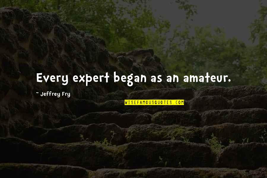 Victor Marie Hugo Quotes By Jeffrey Fry: Every expert began as an amateur.