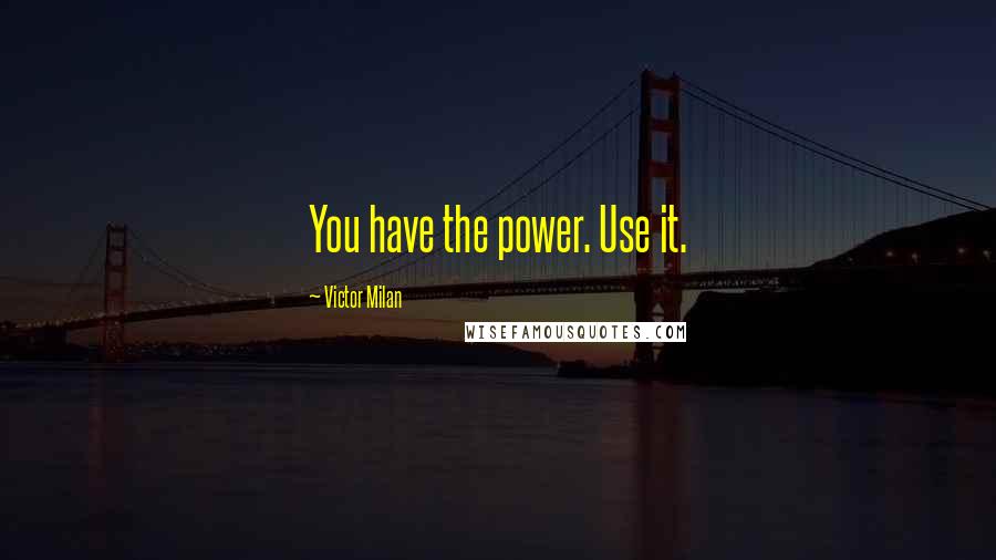 Victor Milan quotes: You have the power. Use it.