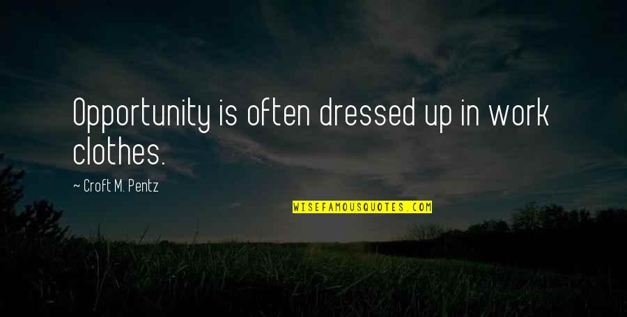 Victor Newman Quotes By Croft M. Pentz: Opportunity is often dressed up in work clothes.