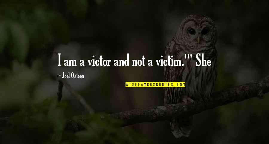 Victor Or Victim Quotes By Joel Osteen: I am a victor and not a victim.'"