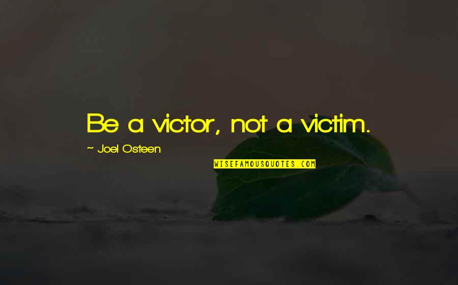 Victor Or Victim Quotes By Joel Osteen: Be a victor, not a victim. Victor Or Victim Quotes By Joel Osteen: Be a victor, not a victim.