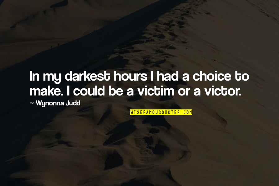 Victor Or Victim Quotes By Wynonna Judd: In my darkest hours I had a choice
