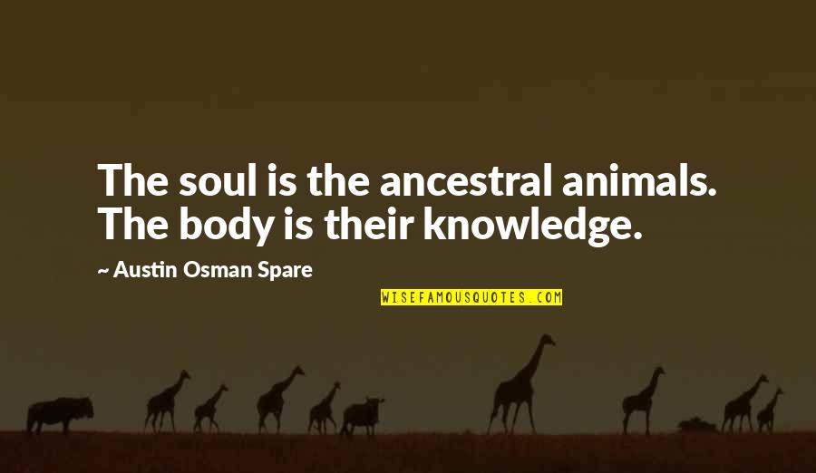 Victor Ortiz Quotes By Austin Osman Spare: The soul is the ancestral animals. The body