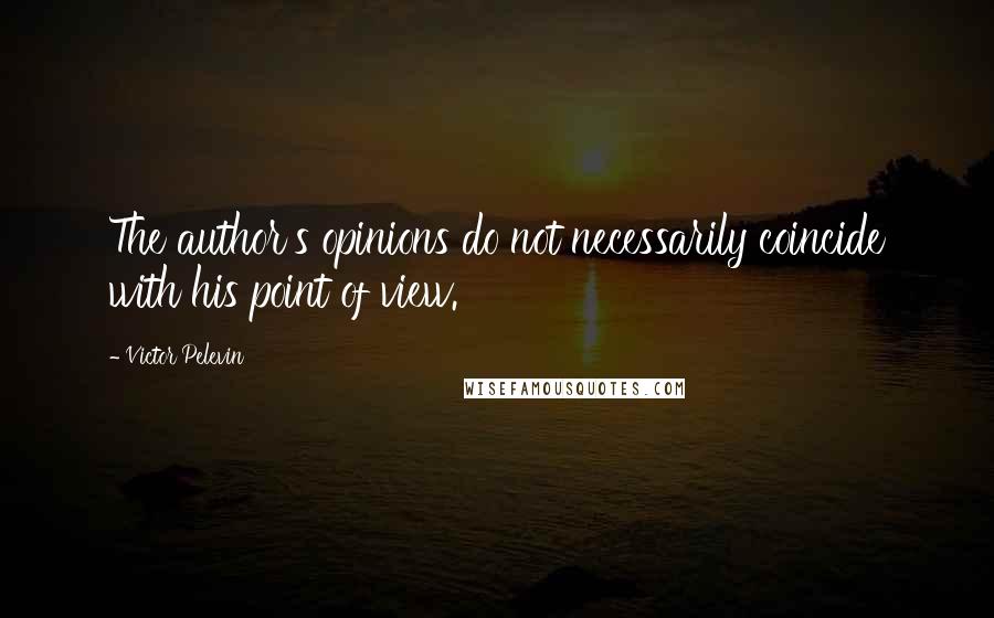 Victor Pelevin quotes: The author's opinions do not necessarily coincide with his point of view.