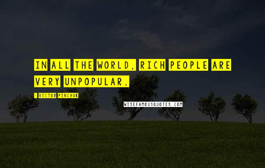 Victor Pinchuk quotes: In all the world, rich people are very unpopular.