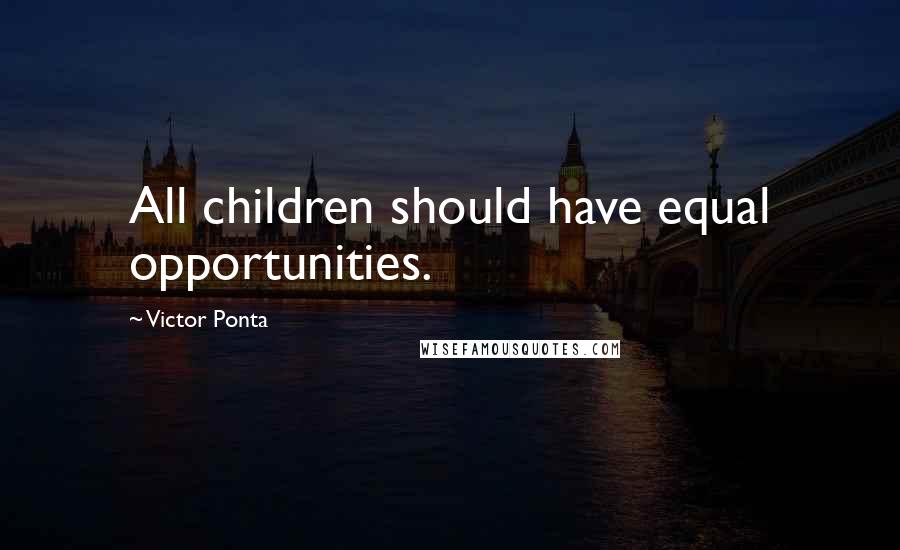 Victor Ponta quotes: All children should have equal opportunities.
