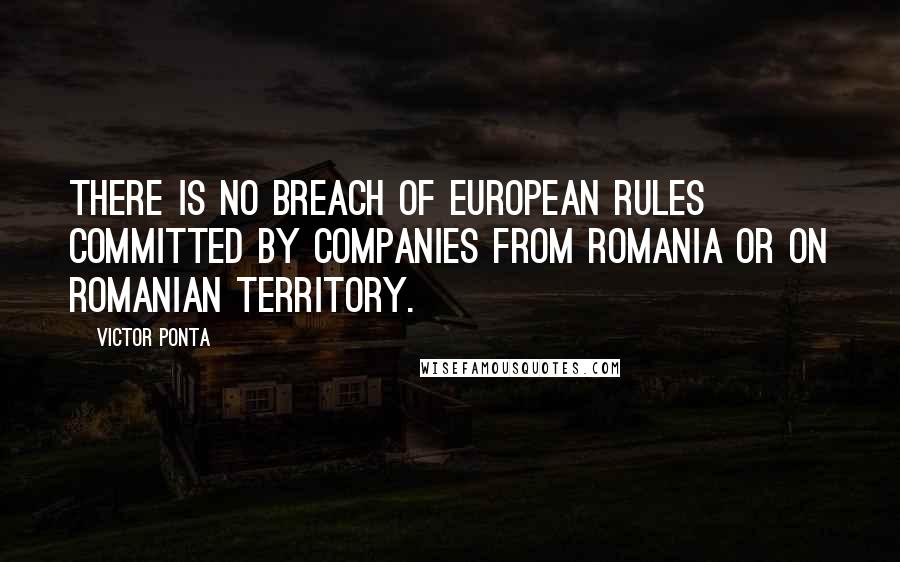 Victor Ponta quotes: There is no breach of European rules committed by companies from Romania or on Romanian territory.