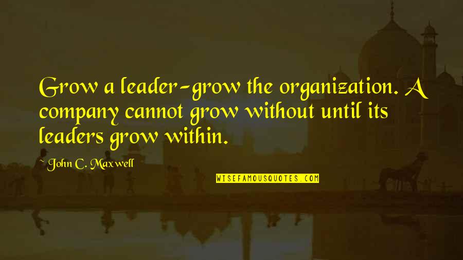 Victor Quartermaine Quotes By John C. Maxwell: Grow a leader-grow the organization. A company cannot