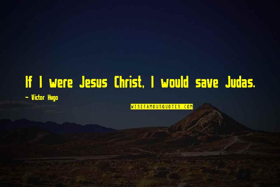 Victor Quotes By Victor Hugo: If I were Jesus Christ, I would save