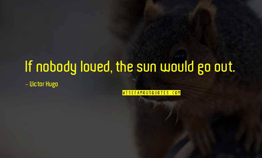 Victor Quotes By Victor Hugo: If nobody loved, the sun would go out.