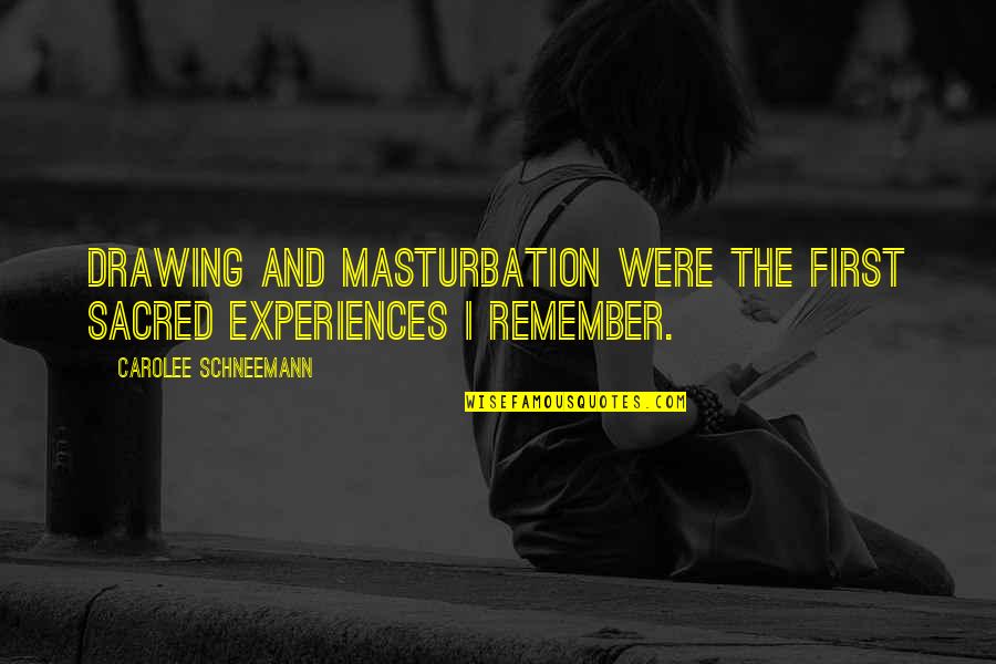 Victor Regret Quotes By Carolee Schneemann: Drawing and masturbation were the first sacred experiences