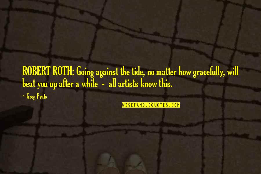 Victor Regret Quotes By Greg Prato: ROBERT ROTH: Going against the tide, no matter