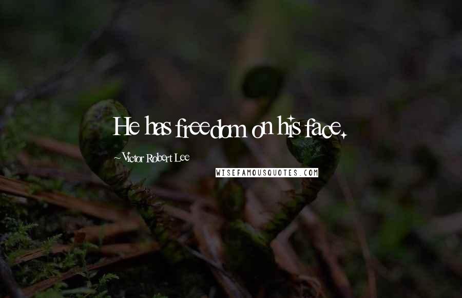 Victor Robert Lee quotes: He has freedom on his face.