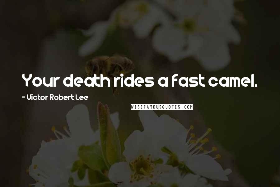 Victor Robert Lee quotes: Your death rides a fast camel.