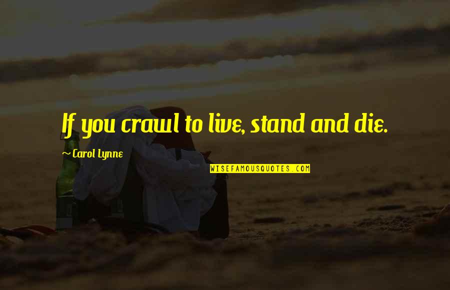 Victor Serge Quotes By Carol Lynne: If you crawl to live, stand and die. Victor Serge Quotes By Carol Lynne: If you crawl to live, stand and die.
