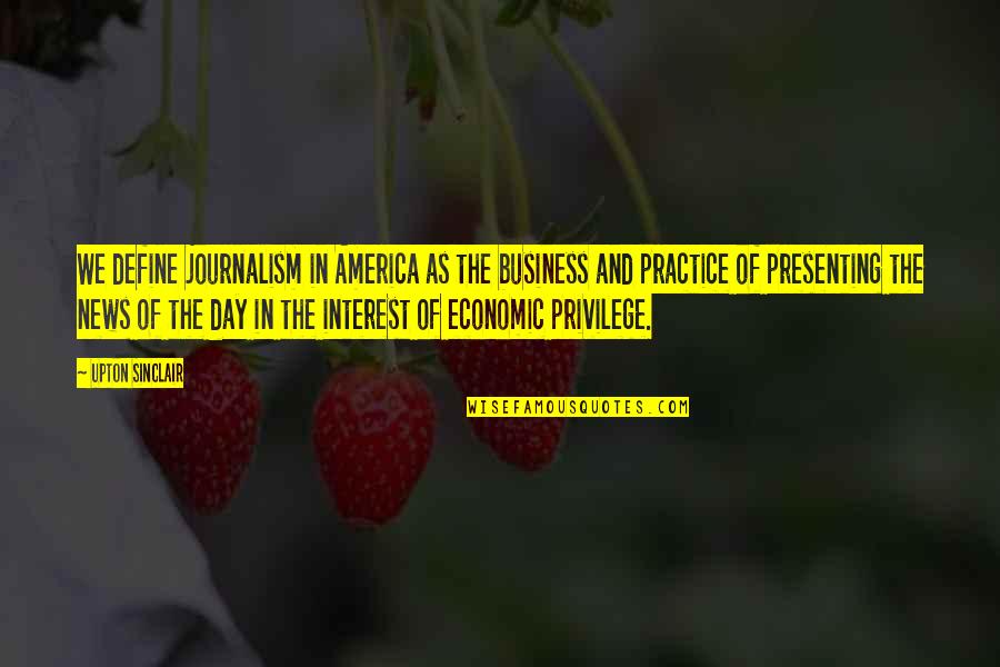 Victor Sperandeo Quotes By Upton Sinclair: We define journalism in America as the business Victor Sperandeo Quotes By Upton Sinclair: We define journalism in America as the business