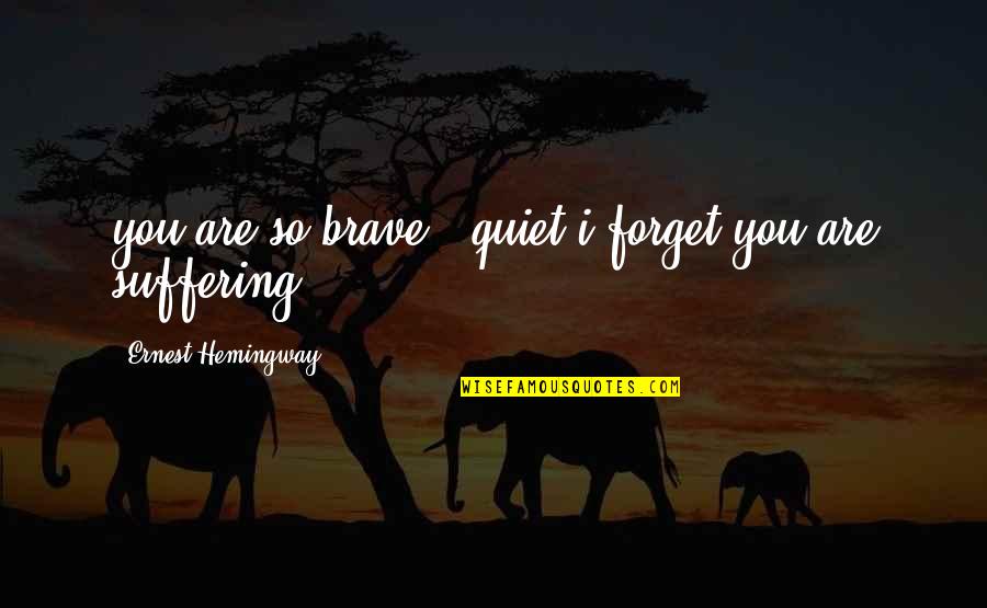 Victor Spinski Quotes By Ernest Hemingway,: you are so brave & quiet i forget Victor Spinski Quotes By Ernest Hemingway,: you are so brave & quiet i forget