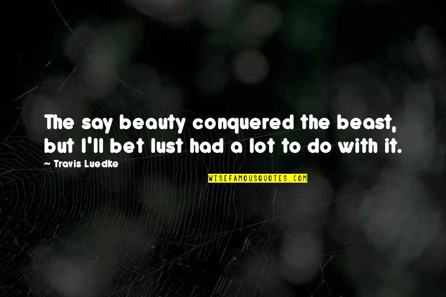 Victor Spinski Quotes By Travis Luedke: The say beauty conquered the beast, but I'll