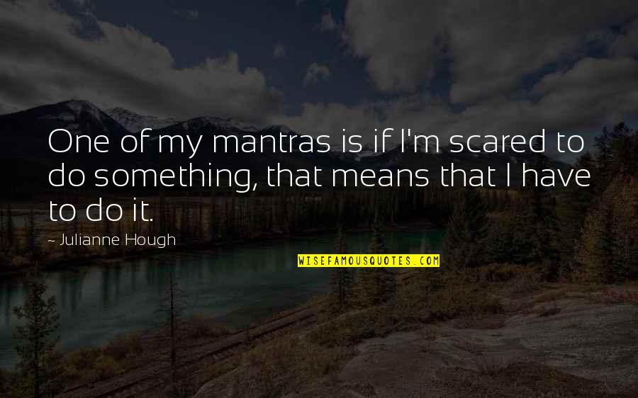 Victor Strand Quotes By Julianne Hough: One of my mantras is if I'm scared Victor Strand Quotes By Julianne Hough: One of my mantras is if I'm scared