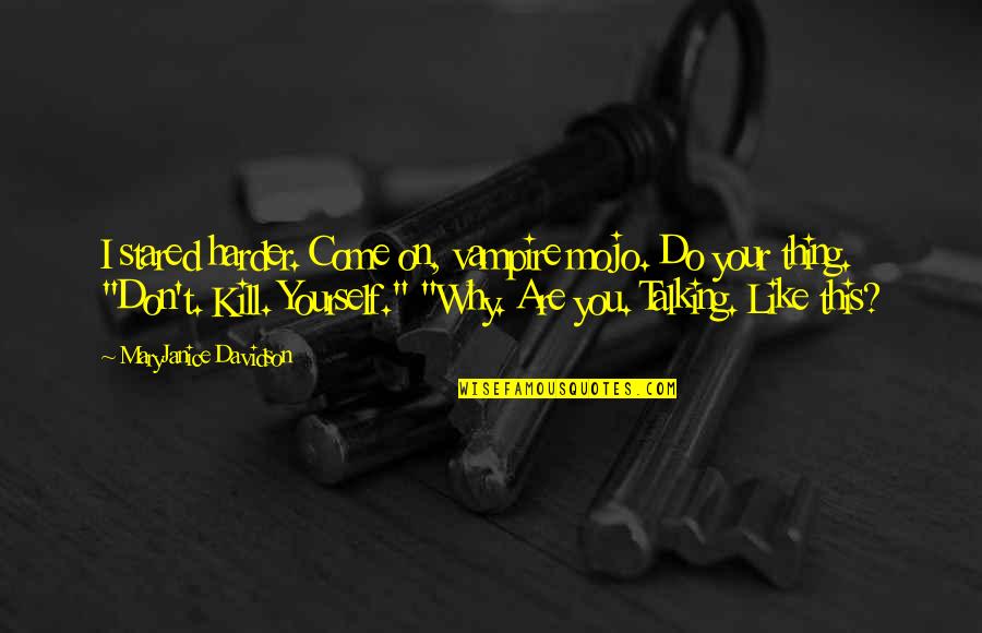 Victor Trumper Quotes By MaryJanice Davidson: I stared harder. Come on, vampire mojo. Do Victor Trumper Quotes By MaryJanice Davidson: I stared harder. Come on, vampire mojo. Do