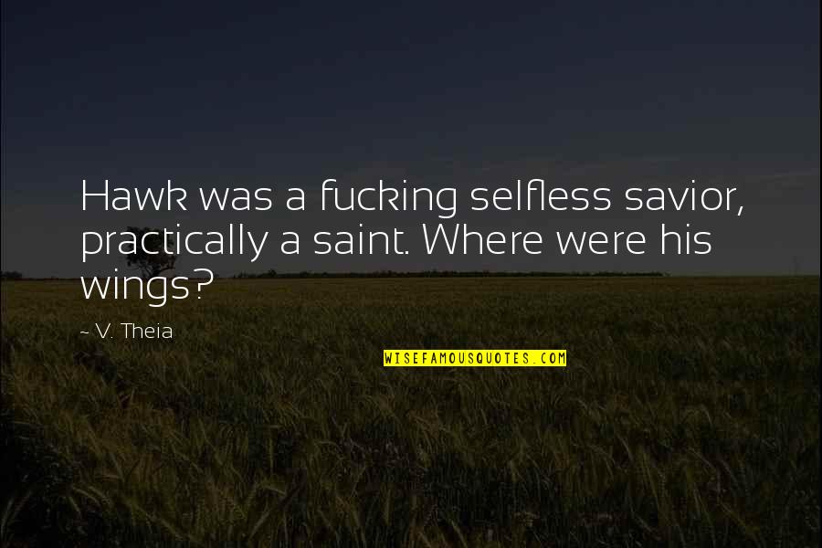 Victor Trumper Quotes By V. Theia: Hawk was a fucking selfless savior, practically a