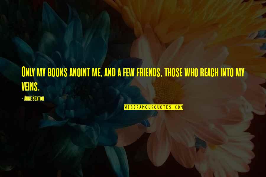 Victor Tsoi Quotes By Anne Sexton: Only my books anoint me, and a few