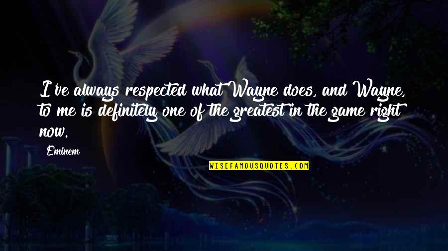 Victor Van Dort Character Quotes By Eminem: I've always respected what Wayne does, and Wayne,