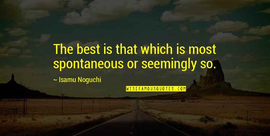 Victor Velasco Quotes By Isamu Noguchi: The best is that which is most spontaneous