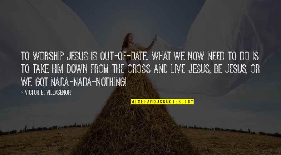 Victor Villasenor Quotes By Victor E. Villasenor: to worship Jesus is out-of-date. What we now Victor Villasenor Quotes By Victor E. Villasenor: to worship Jesus is out-of-date. What we now