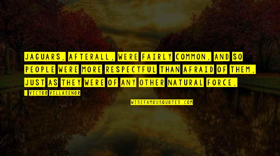 Victor Villasenor Quotes By Victor Villasenor: Jaguars, afterall, were fairly common, and so people Victor Villasenor Quotes By Victor Villasenor: Jaguars, afterall, were fairly common, and so people