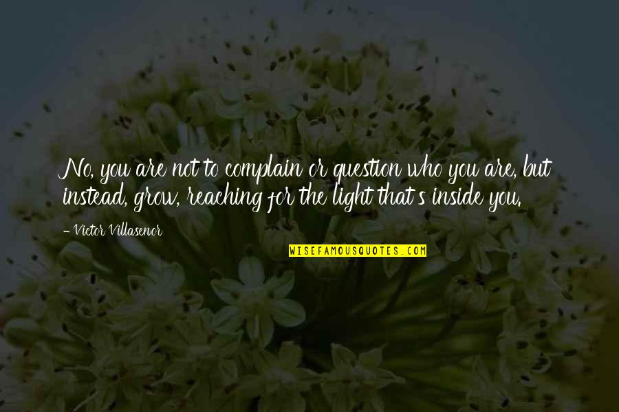 Victor Villasenor Quotes By Victor Villasenor: No, you are not to complain or question Victor Villasenor Quotes By Victor Villasenor: No, you are not to complain or question