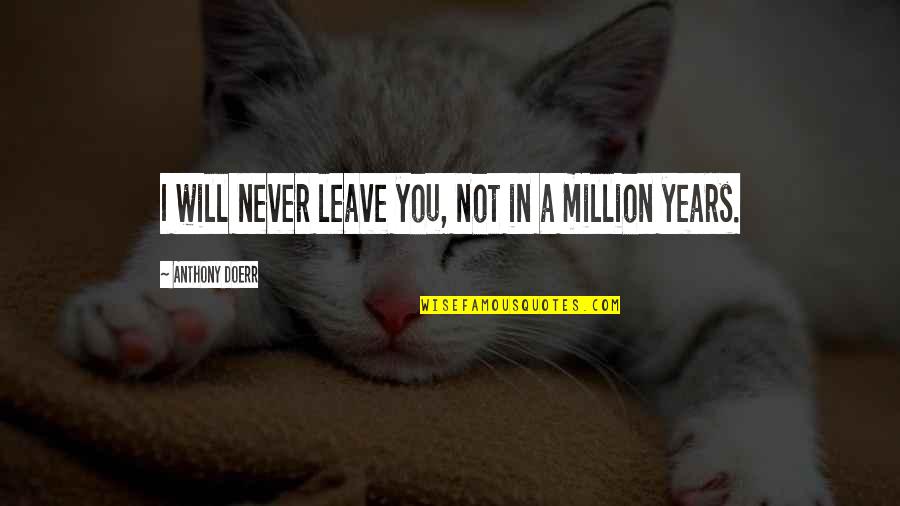 Victor Wanyama Quotes By Anthony Doerr: I will never leave you, not in a Victor Wanyama Quotes By Anthony Doerr: I will never leave you, not in a