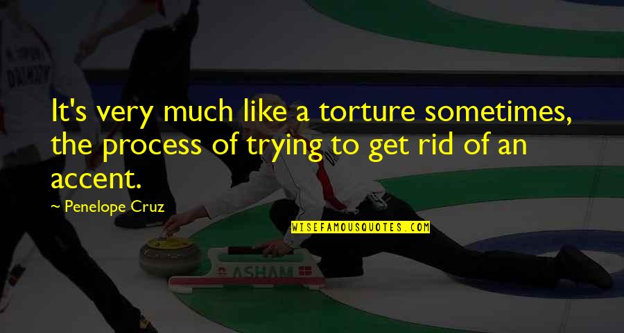 Victor Wanyama Quotes By Penelope Cruz: It's very much like a torture sometimes, the Victor Wanyama Quotes By Penelope Cruz: It's very much like a torture sometimes, the