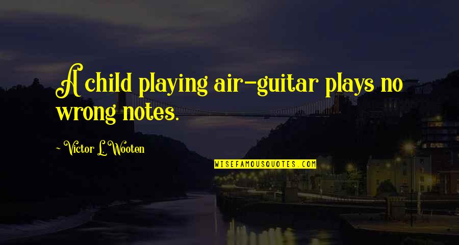 Victor Wooten Quotes By Victor L. Wooten: A child playing air-guitar plays no wrong notes.