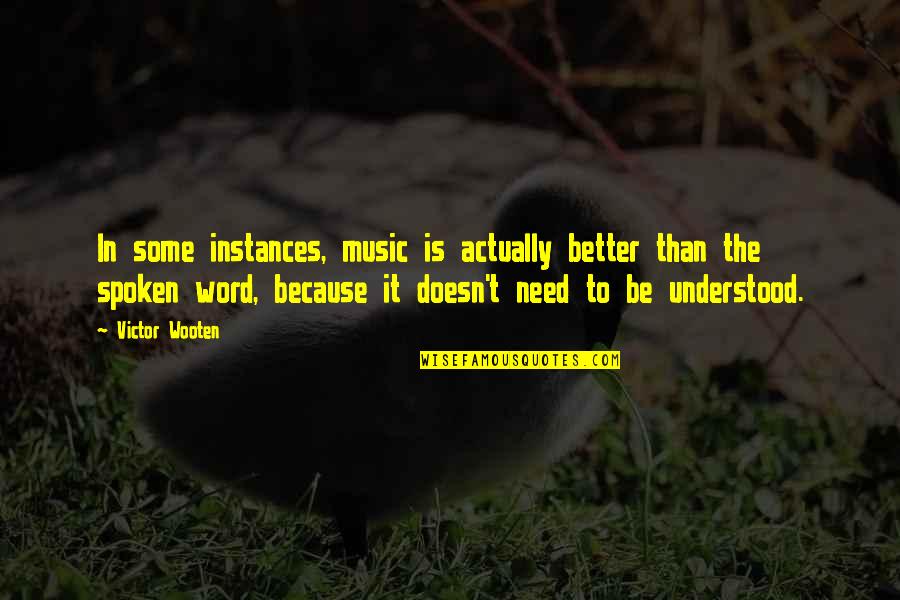 Victor Wooten Quotes By Victor Wooten: In some instances, music is actually better than