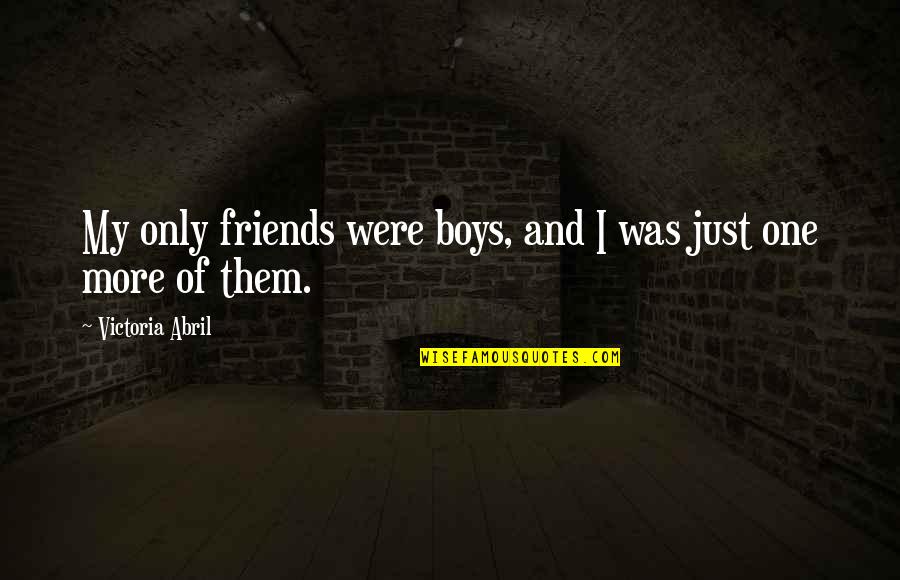 Victoria Abril Quotes By Victoria Abril: My only friends were boys, and I was