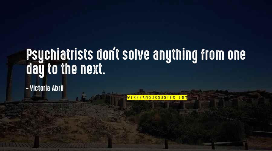 Victoria Abril Quotes By Victoria Abril: Psychiatrists don't solve anything from one day to